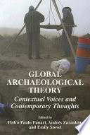 Global Archaeological Theory Contextual Voices and Contemporary Thoughts /