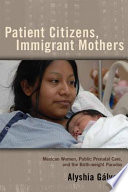 Patient citizens, immigrant mothers Mexican women, public prenatal care, and the birth-weight paradox /