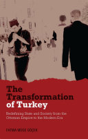 The transformation of Turkey redefining state and society from the Ottoman Empire to the modern era /