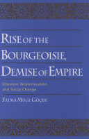 Rise of the bourgeoisie, demise of empire Ottoman westernization and social change /