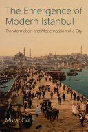 The emergence of modern Istanbul transformation and modernisation of a city /