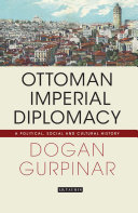 Ottoman imperial diplomacy : a political, social and cultural history /