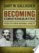 Becoming Confederates paths to a new national loyalty /