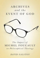 Archives and the event of God the impact of Michel Foucault on philosophical theology /