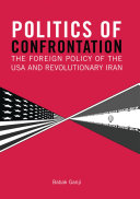 Politics of confrontation the foreign policy of the USA and revolutionary Iran /