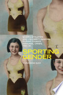 Sporting gender women athletes and celebrity-making during China's national crisis, 1931-45 /