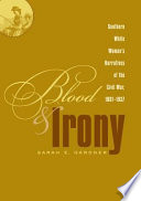 Blood & irony Southern white women's narratives of the Civil War, 1861-1937 /