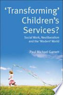 'Transforming' children's services? social work, neoliberalism and the 'modern' world /