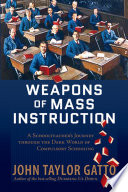 Weapons of mass instruction a schoolteacher's journey through the dark world of compulsory schooling /