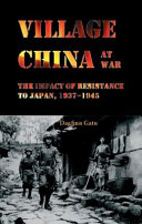 Village China at war the impact of resistance to Japan, 1937-1945 /