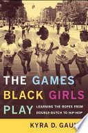 The games black girls play learning the ropes from Double-dutch to Hip-hop /