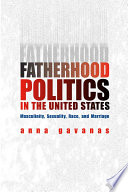 Fatherhood politics in the United States masculinity, sexuality, race and marriage /