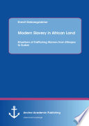 Modern slavery in african land : situations of trafficking women from ethiopia to sudan /