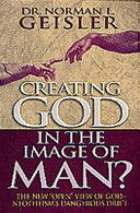 Creating God in the image of man? : the new "open" view of God - Neotheism's dangerous drift /