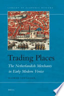 Trading places the Netherlandish merchants in early modern Venice /