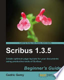 Scribus 1.3.5 beginner's guide ; create optimum page layouts for your documentsusing productive tools of scribus /