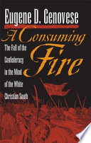 A consuming fire the fall of the Confederacy in the mind of the white Christian South /