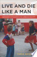 Live and die like a man gender dynamics in urban Egypt /