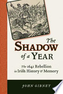The shadow of a year the 1641 rebellion in Irish history and memory /
