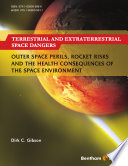 Terrestrial and extraterrestrial space dangers : outer space perils, rocket risks and the health consequences of the space environment /