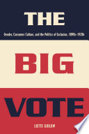 The big vote gender, consumer culture, and the politics of exclusion, 1890s-1920s /