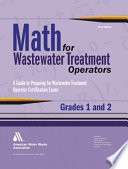 Math for wastewater treatment operators grades 1 and 2 a guide to preparing for wastewater treatment operator certification exams /