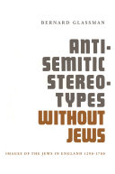 Anti-Semitic Stereotypes without Jews : Images of the Jews in England 1290-1700 /