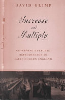 Increase and multiply governing cultural reproduction in early modern England /