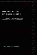 The politics of canonicity lines of resistance in modernist Hebrew poetry /