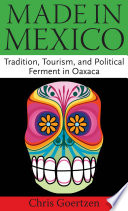 Made in Mexico tradition, tourism, and political ferment in Oaxaca /