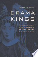 Drama kings players and publics in the re-creation of Peking opera, 1870-1937 /