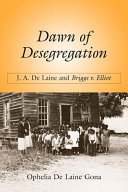 Dawn of desegregation J.A. De Laine and Briggs v. Elliott /