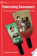 Fabricating consumers the sewing machine in modern Japan /
