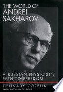 The world of Andrei Sakharov a Russian physicist's path to freedom /