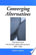 Converging alternatives the Bund and the Zionist  Labor Movement, 1897-1985 /