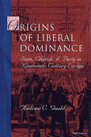 Origins of liberal dominance state, church, and party in nineteenth-century Europe /
