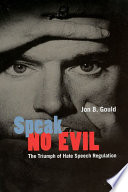 Speak no evil the triumph of hate speech regulation /