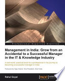Management in India grow from an accidental to a successful manager in the IT & knowledge industry : a real-world, practical book for a professional in his journey to becoming a successful manager in India /