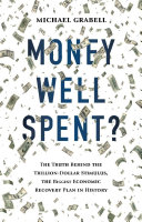 Money well spent? the truth behind the trillion-dollar stimulus, the biggest economic recovery plan in history /