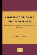 Protestant diplomacy and the Near East missionary influence on American policy, 1810-1927 /