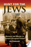 Hunt for the Jews betrayal and murder in German-occupied Poland /