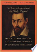 "I have always loved the holy tongue" Isaac Casaubon, the Jews, and a forgotten chapter in Renaissance scholarship /