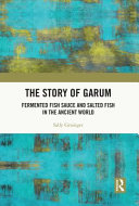 The story of garum : fermented fish sauce and salted fish in the ancient world /