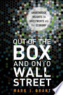 Out of the box and onto Wall Street unorthodox insights on investments and the economy /