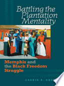Battling the plantation mentality Memphis and the Black freedom struggle /