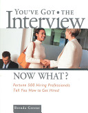 You've got the interview--now what? Fortune 500 hiring professionals tell you how to get hired /