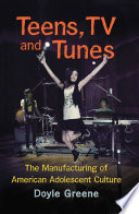Teens, TV and tunes the manufacturing of American adolescent culture /