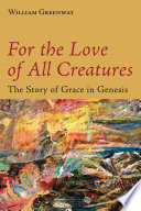For the love of all creatures : the story of grace in Genesis /
