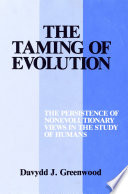 The Taming of Evolution The Persistence of Nonevolutionary Views in the Study of Humans /