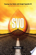 SVO powering your vehicle with straight vegetable oil /